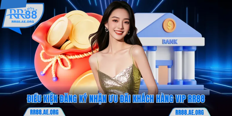 Điều kiện đăng ký nhận ưu đãi khách hàng VIP RR88 